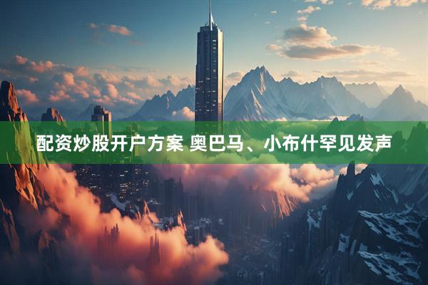 配资炒股开户方案 奥巴马、小布什罕见发声